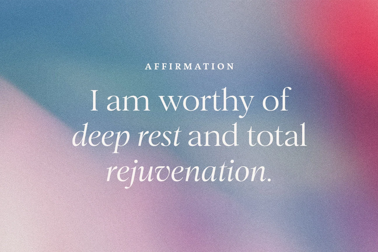 Positive Affirmation stating "I am worthy of deep rest and total rejuvention"